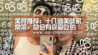 美食推荐:十几道美味家常菜,总会有你爱吃的-AG篮球(图2) AG足球